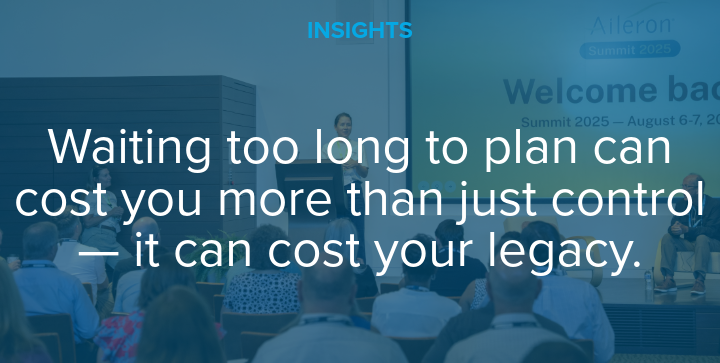 Waiting too long to plan can cost you more than just control, it can cost your legacy.